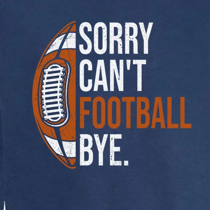 Sorry Cant Football Bye Funny Quote Fan Football Player Garment-Dyed Sweatshirt