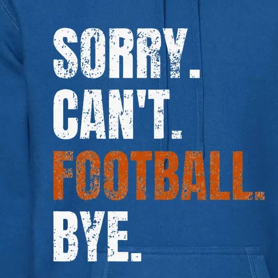 Sorry Cant Football Bye Retro Football Lovers Fan Football Premium Hoodie