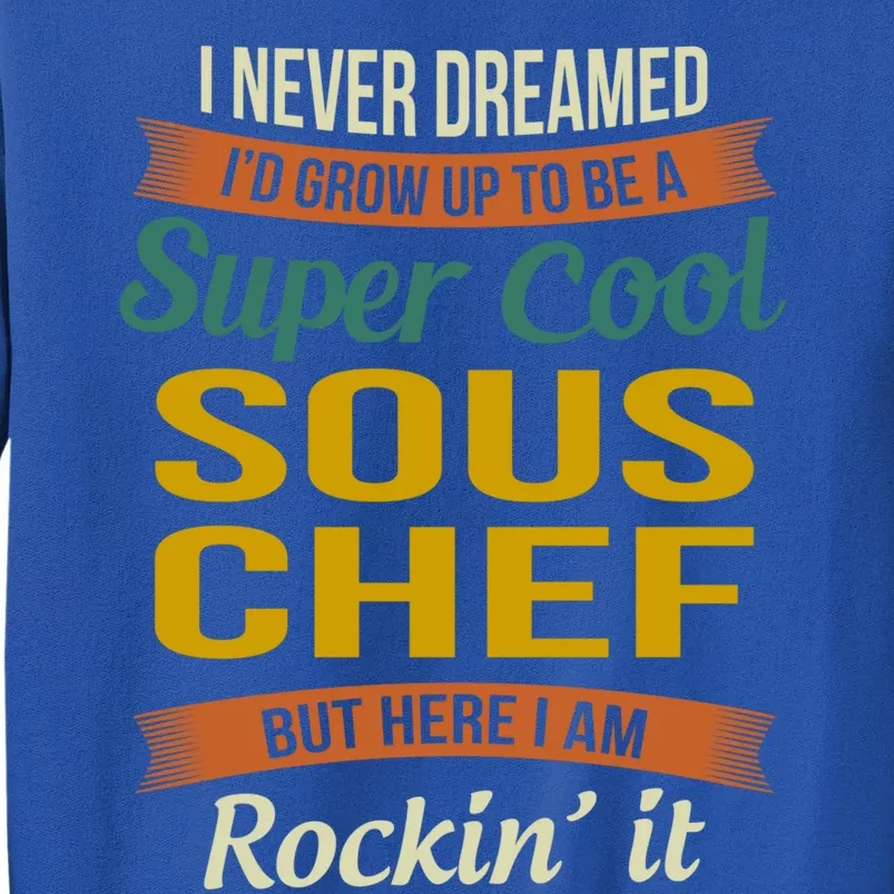 Sous Chef Funny Gift Funny Appreciation Gift Tall Sweatshirt