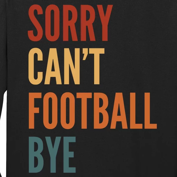 Sorry CanT Football Bye Tall Long Sleeve T-Shirt