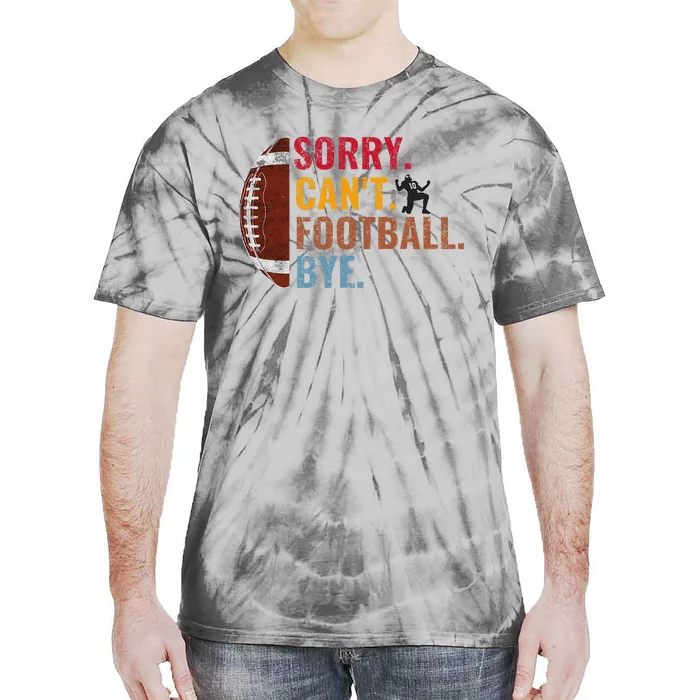 Sorry CanT Football Bye Funny Football Tie-Dye T-Shirt