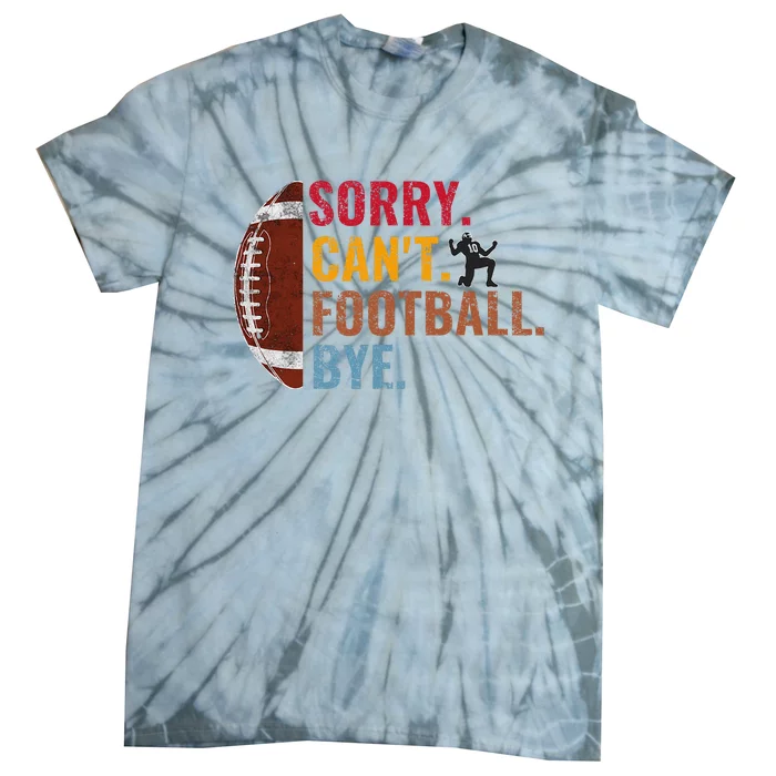 Sorry CanT Football Bye Funny Football Tie-Dye T-Shirt