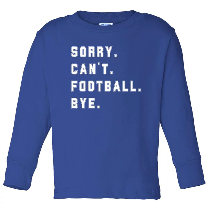 Sorry Cant Football Bye Toddler Long Sleeve Shirt