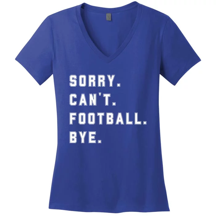 Sorry Cant Football Bye Women's V-Neck T-Shirt