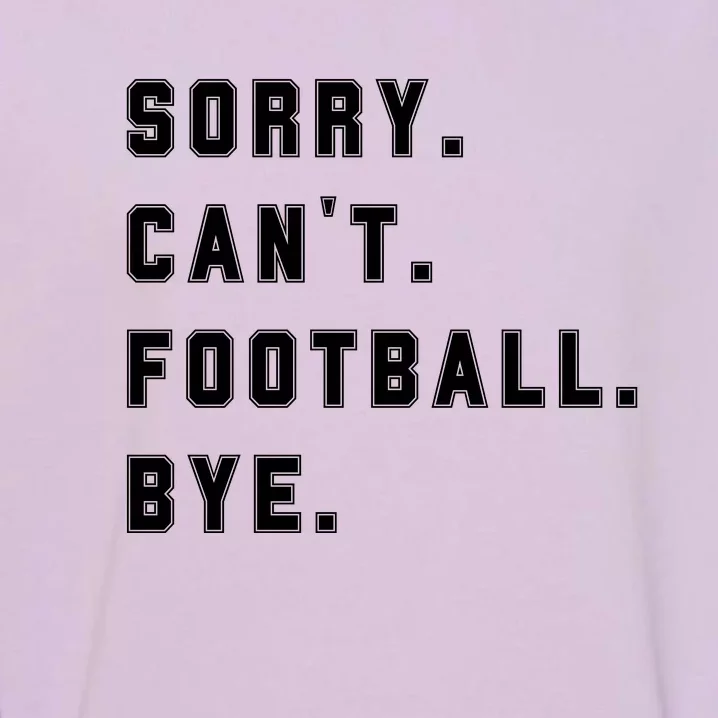 Sorry Cant Football Bye Garment-Dyed Sweatshirt