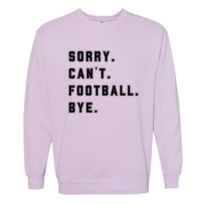 Sorry Cant Football Bye Garment-Dyed Sweatshirt