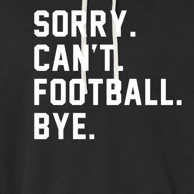 Sorry Cant Football Bye Garment-Dyed Fleece Hoodie