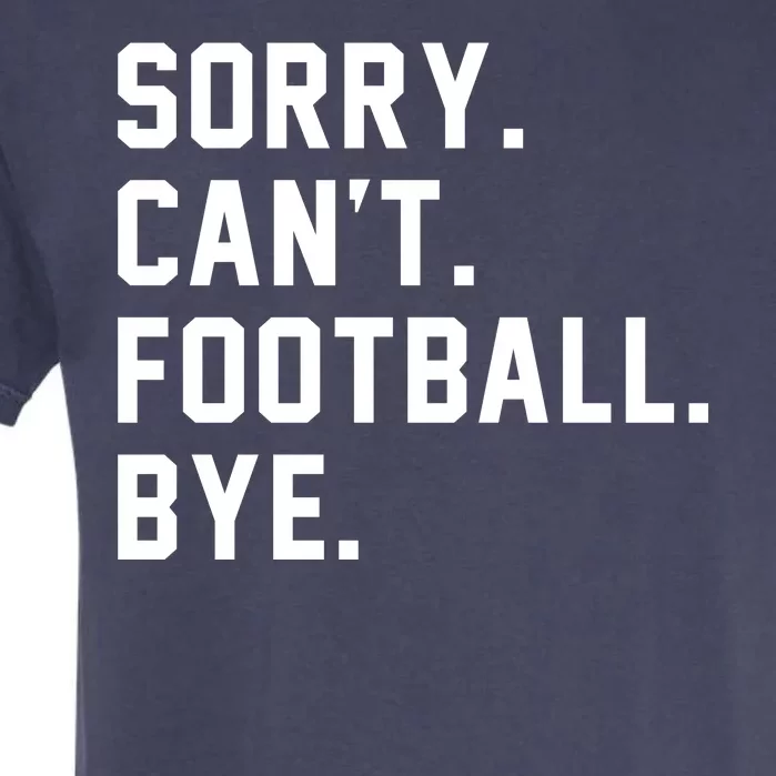 Sorry Cant Football Bye Garment-Dyed Heavyweight T-Shirt