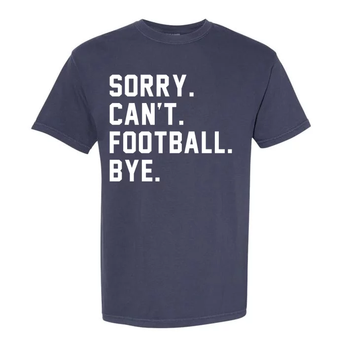 Sorry Cant Football Bye Garment-Dyed Heavyweight T-Shirt