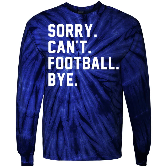 Sorry Cant Football Bye Tie-Dye Long Sleeve Shirt