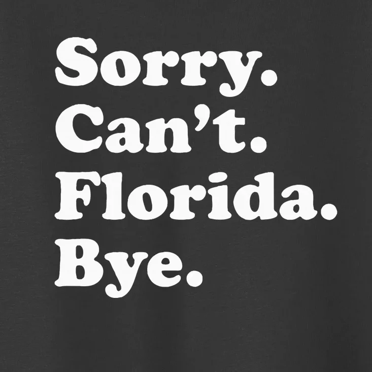 Sorry Cant Florida Bye Toddler T-Shirt