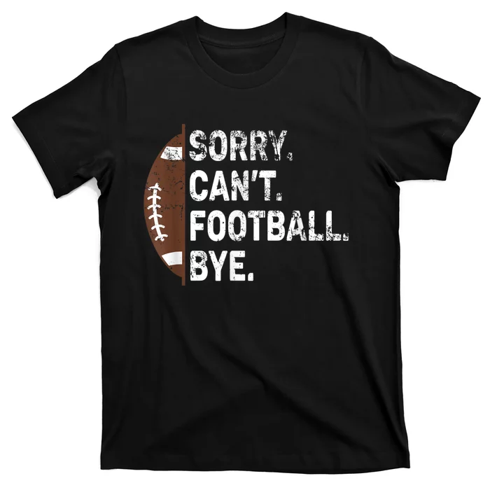 Sorry CanT Football Bye American Football T-Shirt