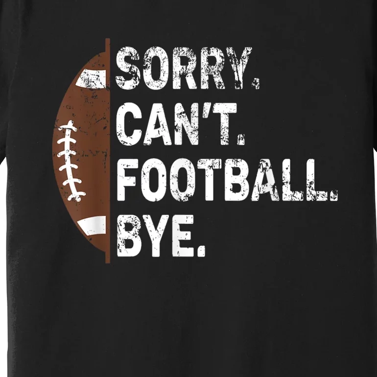 Sorry CanT Football Bye American Football Premium T-Shirt