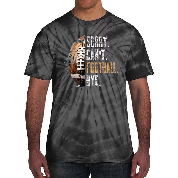 Sorry CanT Football Bye American Football Tie-Dye T-Shirt