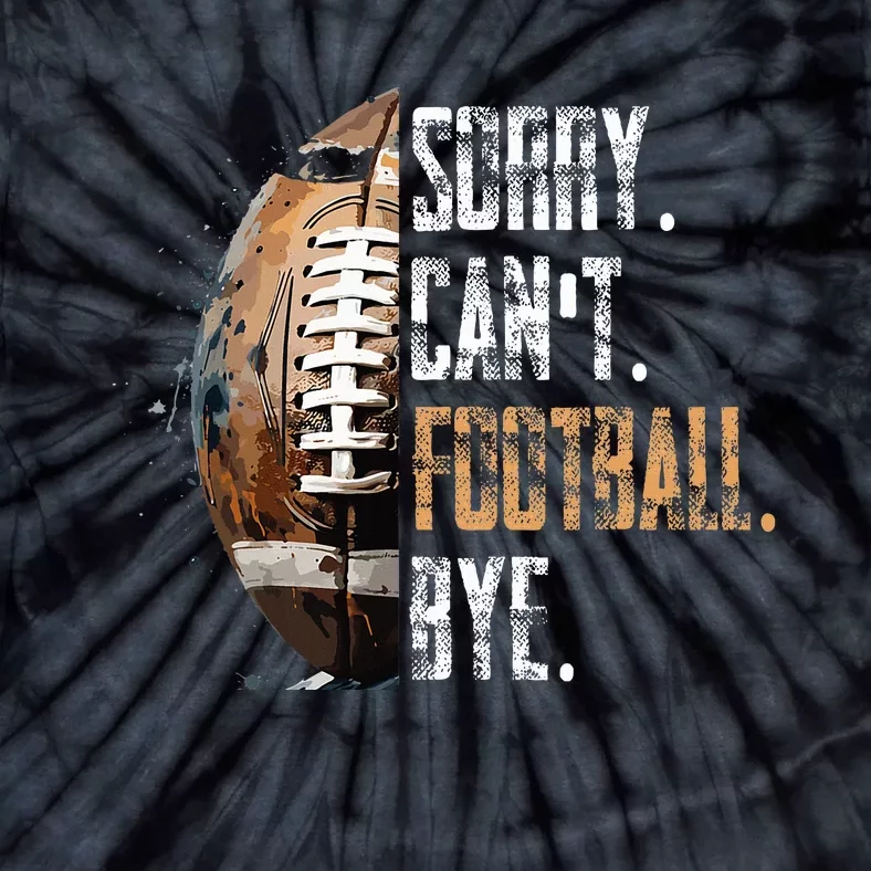 Sorry CanT Football Bye American Football Tie-Dye T-Shirt