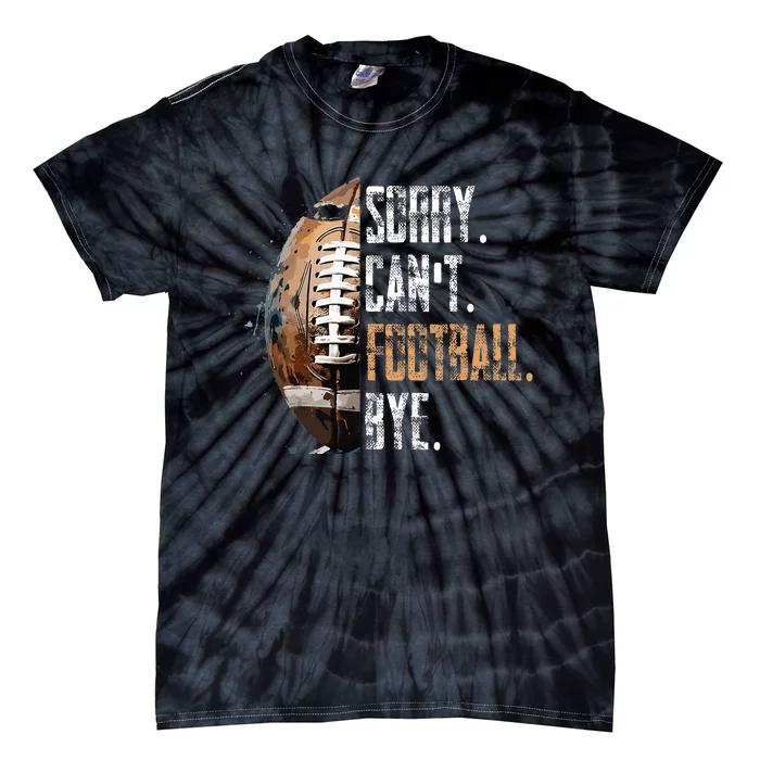 Sorry CanT Football Bye American Football Tie-Dye T-Shirt