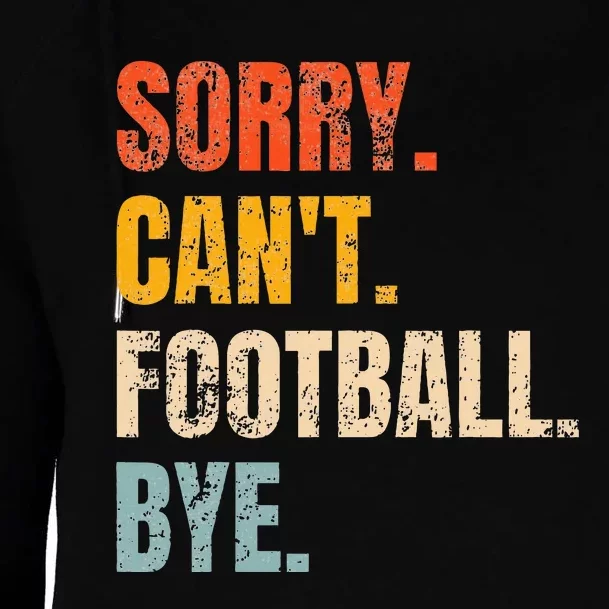 Sorry CanT Football Bye Retro Football Lovers Fan Football Womens Funnel Neck Pullover Hood