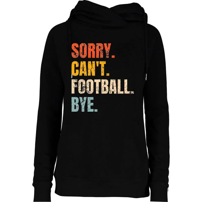 Sorry CanT Football Bye Retro Football Lovers Fan Football Womens Funnel Neck Pullover Hood