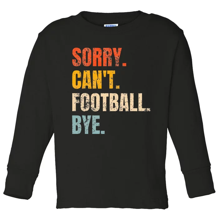 Sorry CanT Football Bye Retro Football Lovers Fan Football Toddler Long Sleeve Shirt