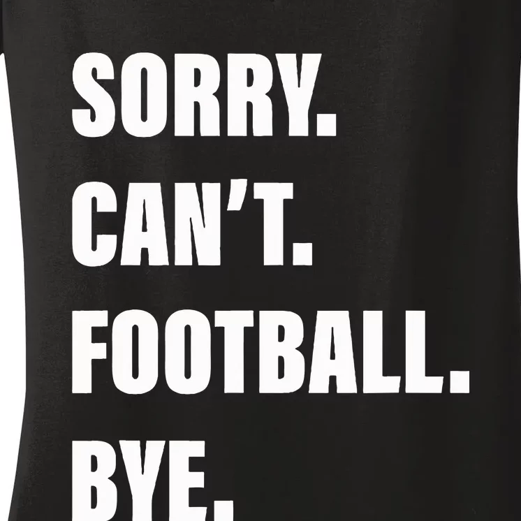 Sorry CanT Football Bye Women's V-Neck T-Shirt