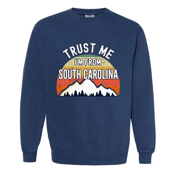 South Carolina Gift Trust Me Im From South Carolina Garment-Dyed Sweatshirt