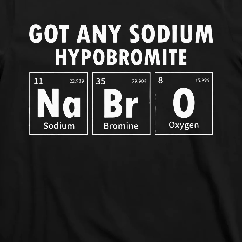 Science Chemistry Got Any Sodium Hypobromite NaBrO T-Shirt