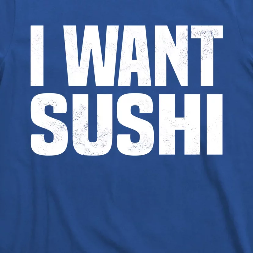 Sushi Cute Gift I Want Sushi Distressed Sushi Lover Gift T-Shirt