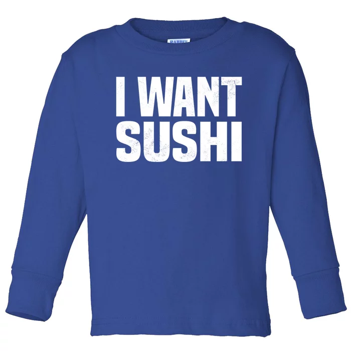 Sushi Cute Gift I Want Sushi Distressed Sushi Lover Gift Toddler Long Sleeve Shirt