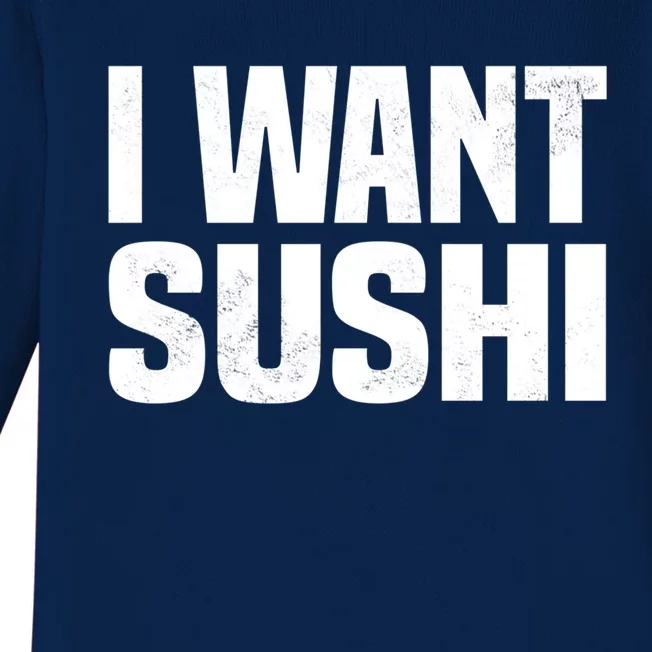 Sushi Cute Gift I Want Sushi Distressed Sushi Lover Gift Baby Long Sleeve Bodysuit