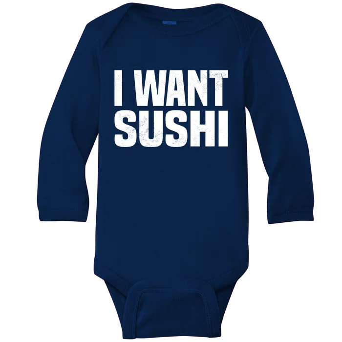 Sushi Cute Gift I Want Sushi Distressed Sushi Lover Gift Baby Long Sleeve Bodysuit