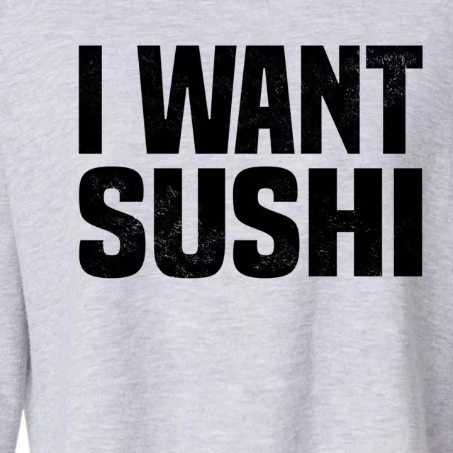 Sushi Cute Gift I Want Sushi Distressed Sushi Lover Gift Cropped Pullover Crew