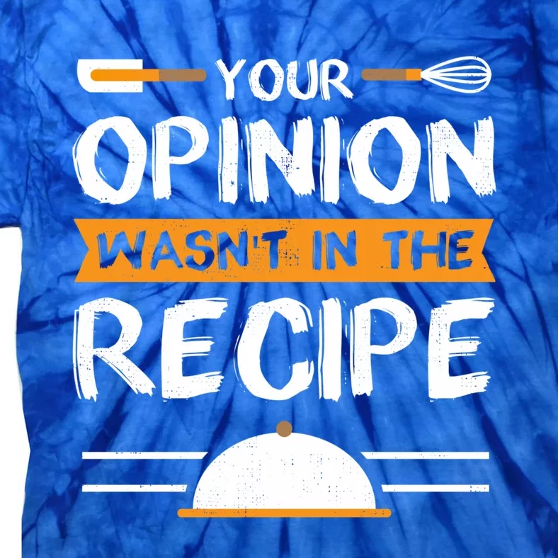 Sarcastic Chef Gift Your Opinion Wasnt In The Recipe Cute Gift Tie-Dye T-Shirt