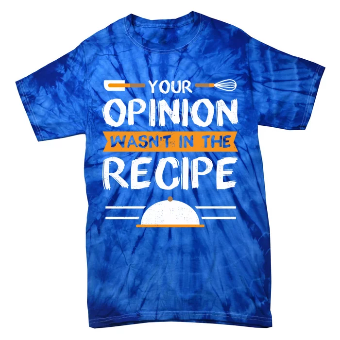 Sarcastic Chef Gift Your Opinion Wasnt In The Recipe Cute Gift Tie-Dye T-Shirt