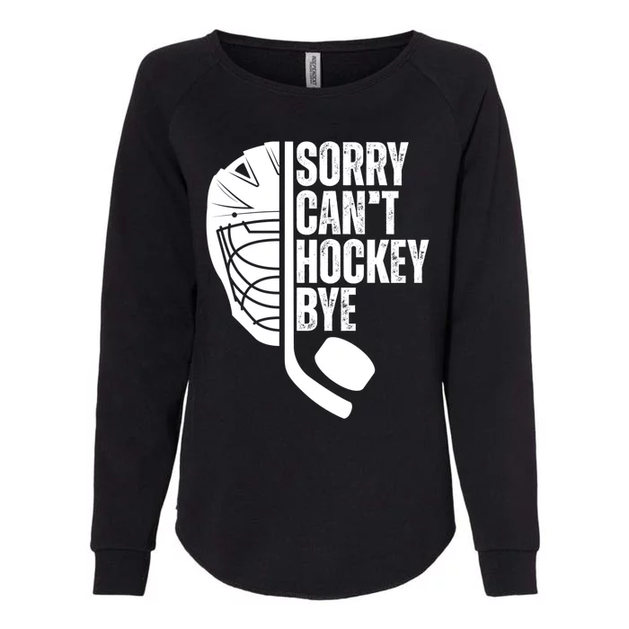 Sorry Cant Hockey Bye Hockey Player Funny Hockey Lovers Great Gift Womens California Wash Sweatshirt