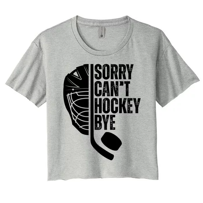 Sorry Cant Hockey Bye Hockey Player Funny Hockey Lovers Great Gift Women's Crop Top Tee