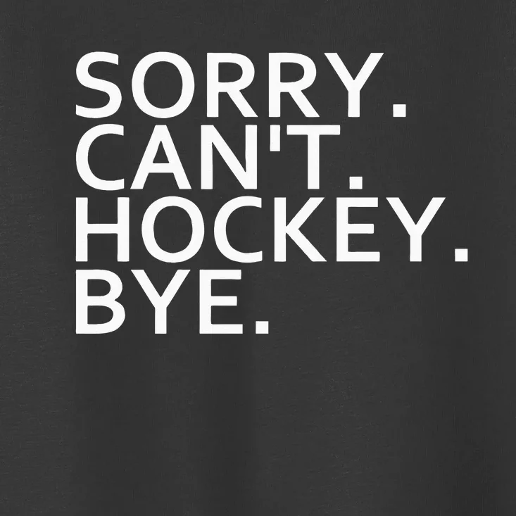 Sorry Cant Hockey Bye Funny Hockey Player Lover Long Sleeve Toddler T-Shirt