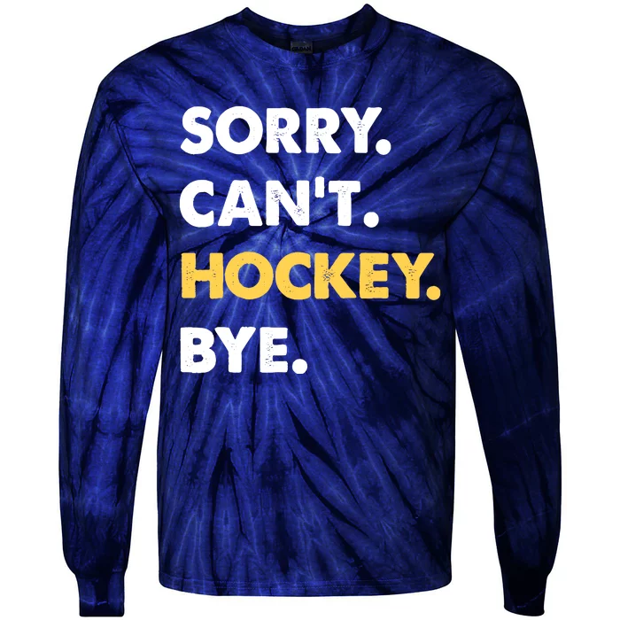 Sorry CanT Hockey Bye Funny Hockey Tie-Dye Long Sleeve Shirt