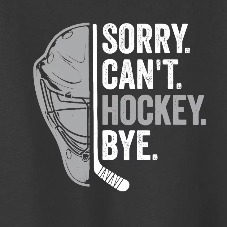 Sorry CanT Hockey Bye Funny Hockey Toddler T-Shirt