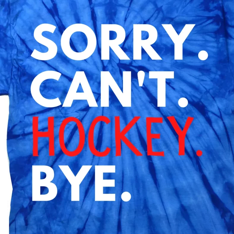 Sorry Cant Hockey Bye Player Fan Game Day Goalie Coach Cool Gift Tie-Dye T-Shirt