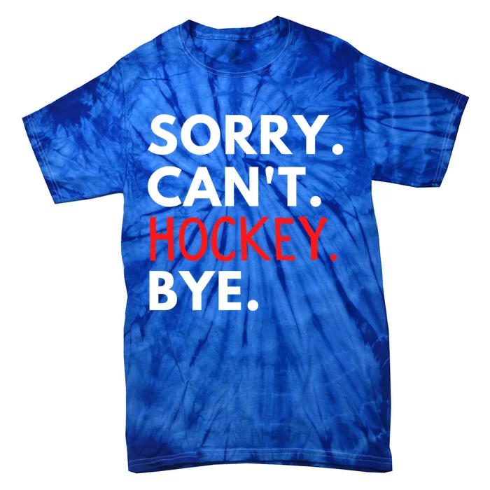 Sorry Cant Hockey Bye Player Fan Game Day Goalie Coach Cool Gift Tie-Dye T-Shirt