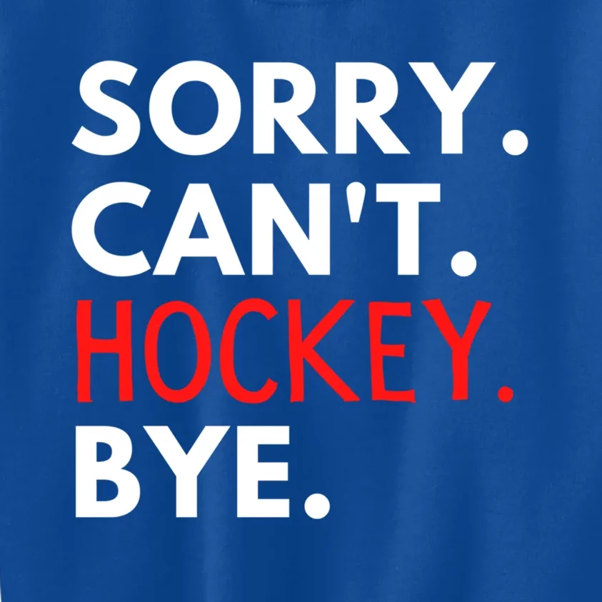 Sorry Cant Hockey Bye Player Fan Game Day Goalie Coach Cool Gift Kids Sweatshirt