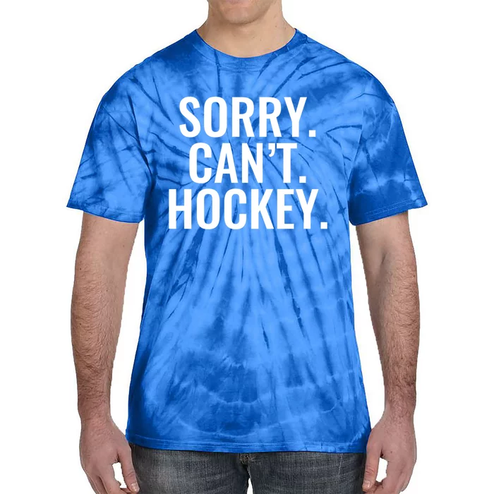 Sorry Cant Hockey Funny Sports Design For Every Fan Funny Gift Tie-Dye T-Shirt