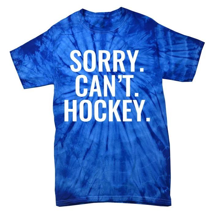 Sorry Cant Hockey Funny Sports Design For Every Fan Funny Gift Tie-Dye T-Shirt