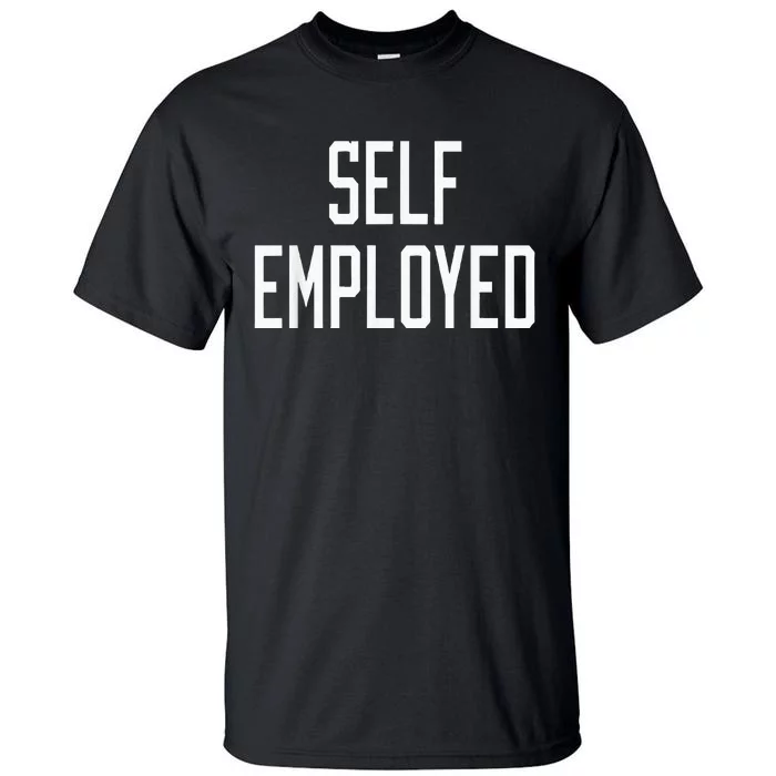 SelfEmployed CEO Hustler Boss Entrepreneur Business Owner Tall T-Shirt