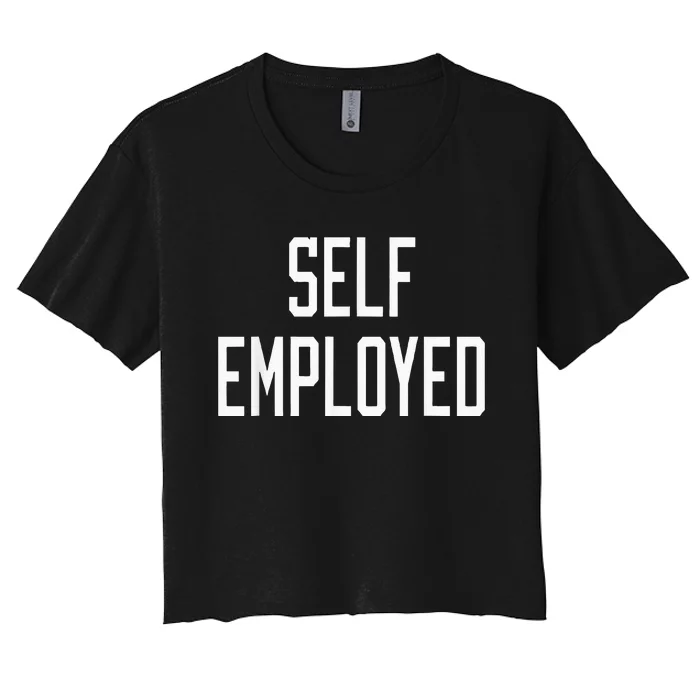 SelfEmployed CEO Hustler Boss Entrepreneur Business Owner Women's Crop Top Tee