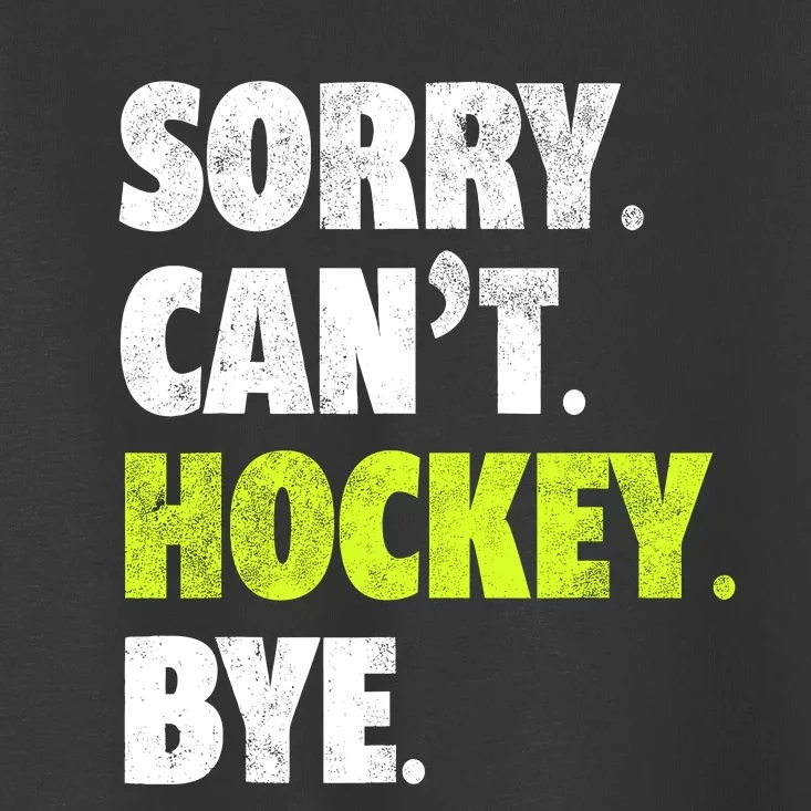 Sorry CanT Hockey Bye Funny Hockey Lover For Toddler T-Shirt