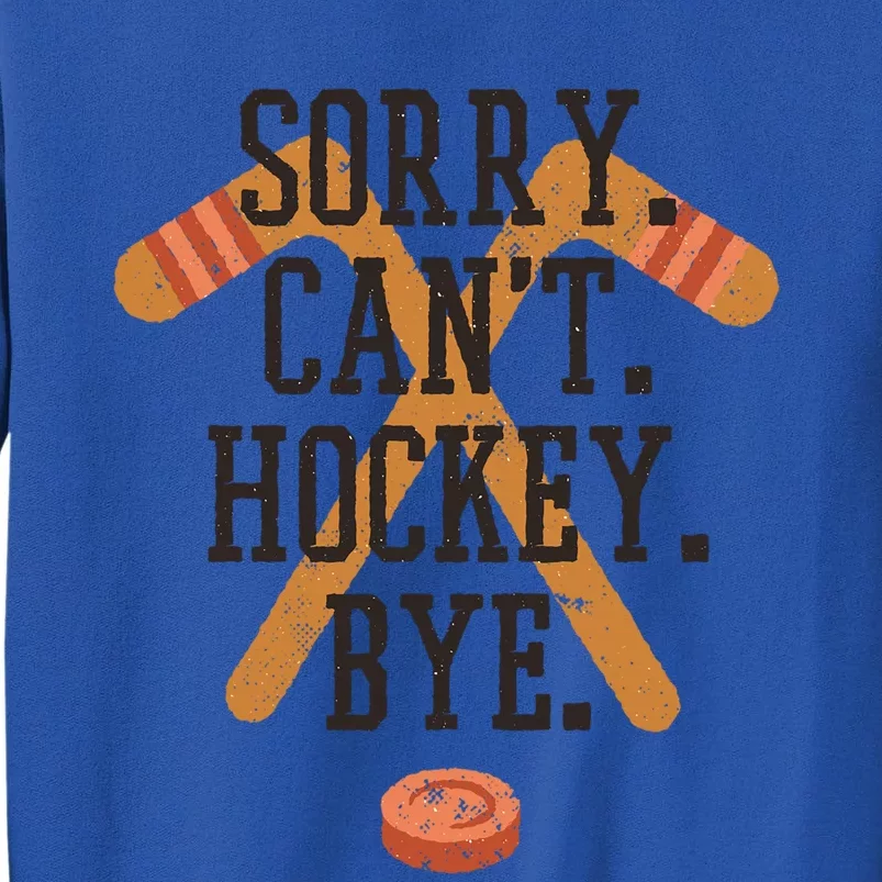 Sorry Cant Hockey Bye Funny Hockey Player Coach Fans Gift Cute Gift Tall Sweatshirt