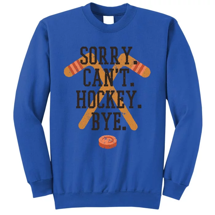 Sorry Cant Hockey Bye Funny Hockey Player Coach Fans Gift Cute Gift Tall Sweatshirt