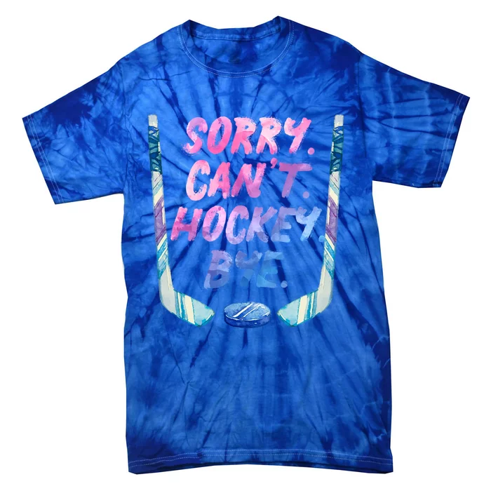 Sorry Cant Hockey Bye Funny Hockey Player Gift Tie-Dye T-Shirt