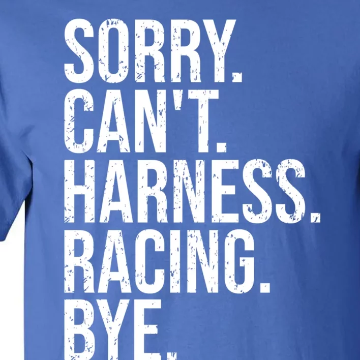 Sorry Can't Harness Racing Funny Gift Funny Trotting Race Gift Tall T-Shirt